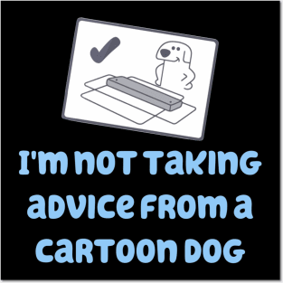 I'm Not Taking Advice From a Cartoon Dog! Posters and Art